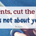 Parents: Cut the Cord. It’s Not About You.