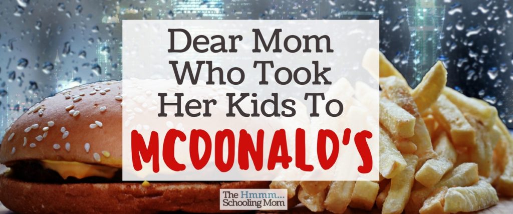 You bribed your kids away from the park with the promise of a Happy Meal while I fed mine sandwiches on homemade bread. Here is what I want to say to you.