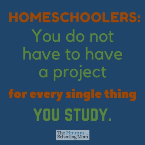 Are you a member of the *Homeschoolers Doing Projects For The Sake of Doing Projects* Club? Let's have a chat about that, shall we?