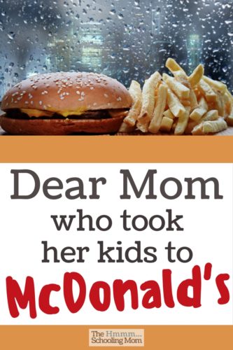 You bribed your kids away from the park with the promise of a Happy Meal while I fed mine sandwiches on homemade bread. Here is what I want to say to you.