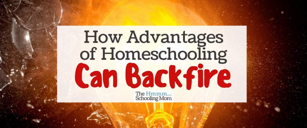 There are many awesome things about homeschooling. But let's talk honestly for a bit about how some advantages of homeschooling can backfire.