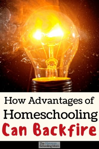 There are many awesome things about homeschooling. But let's talk honestly for a bit about how some advantages of homeschooling can backfire. 