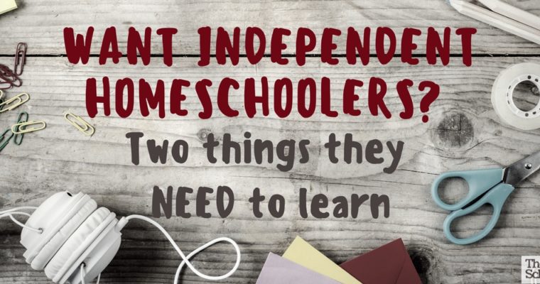 Want Independent Homeschoolers? Teach Them These Two Things