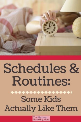 Before you run off on an adventure of unstructured learning, there's something to keep in mind: some kids like schedules and routines. Seriously.