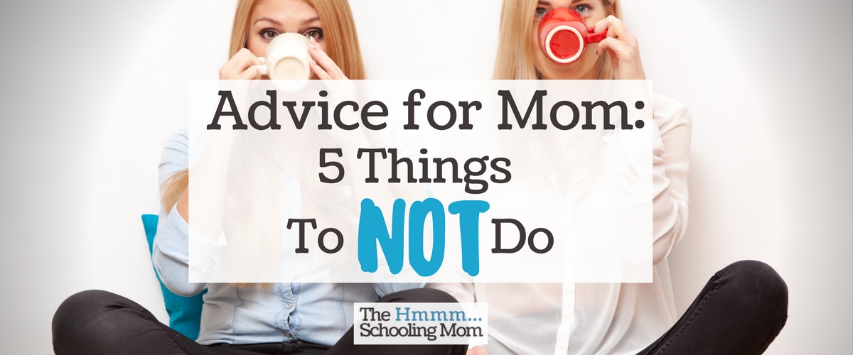 Advice for Mom: 5 Things to NOT Do