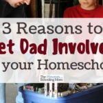 Three Reasons to Get Dad Involved in Your Homeschool