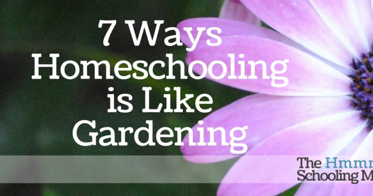 7 Ways Homeschooling is Like Gardening