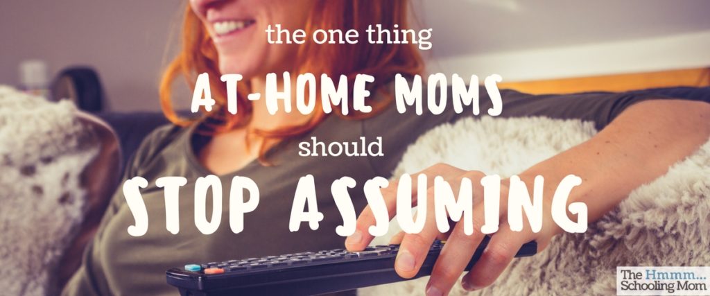 Ready to go off at someone for so blatantly supposing that you do nothing all day? Here's why at-home moms should maybe stop freaking out about this.