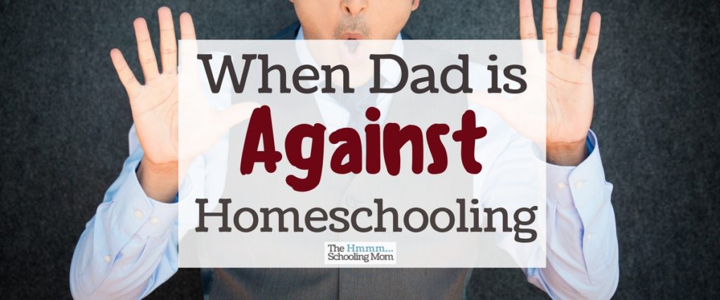 That thing where dad is against homeschooling, but you’re completely in love with the idea. Here are a few options for how to deal with the situation.