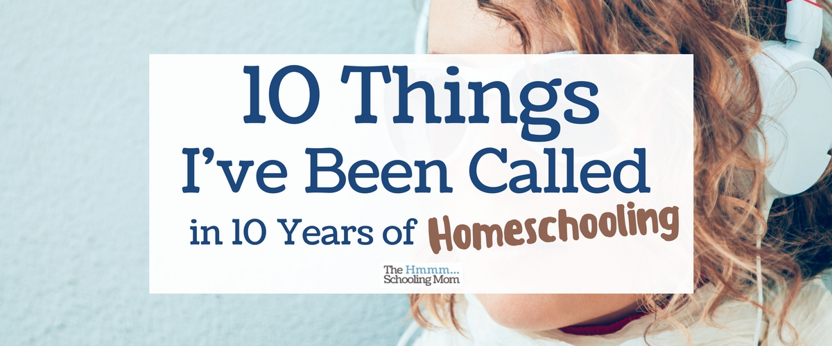 10 Things I’ve Been Called in 10 Years of Homeschooling