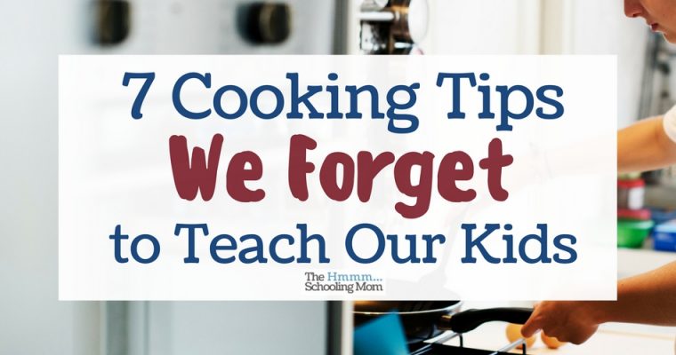 Teach Kids to Cook: 7 Cooking Tips You Forget