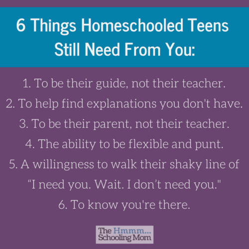 Wondering if your homeschooled teen needs you for anything anymore? They surely do! Here are six reasons why!