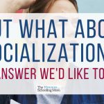 What about socialization? The answer we’d LIKE to give…