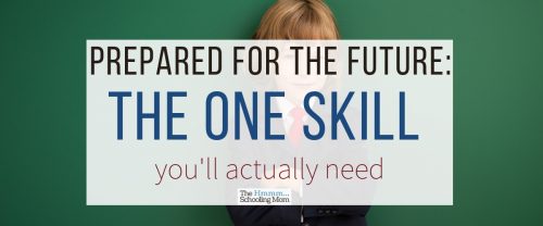 As kids near the end of the homeschooling journey, there is a lot of talk about ensuring they're prepared for the future. Let's discuss what that means, and why I think as homeschoolers, we've got a good grasp on the most important skill they'll actually need.